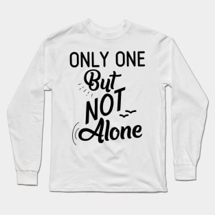 Only One But Not Alone Long Sleeve T-Shirt